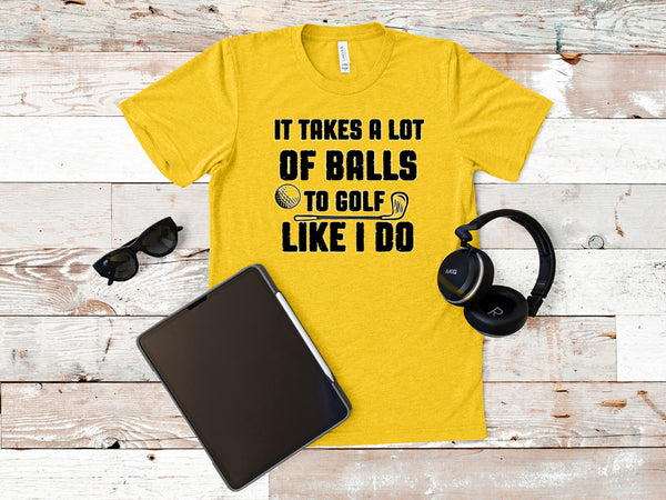 It's Takes a lot of balls to Golf like I Do Funny Golf Shirt